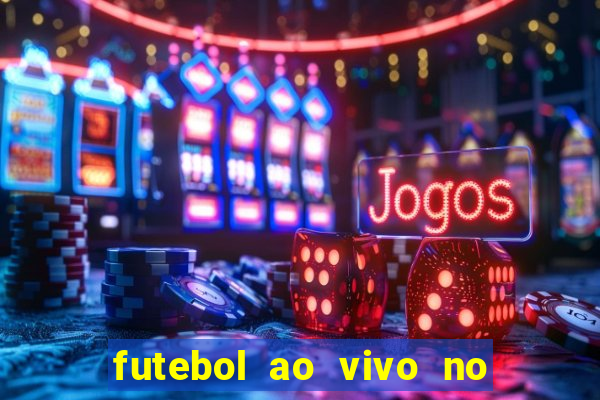 futebol ao vivo no celular futemax